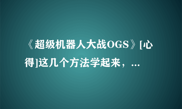 《超级机器人大战OGS》[心得]这几个方法学起来，包你OGs轻松打!