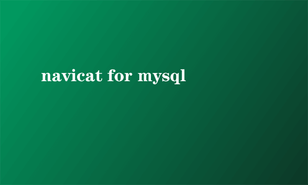 navicat for mysql