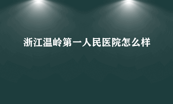 浙江温岭第一人民医院怎么样