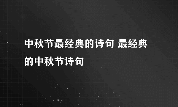 中秋节最经典的诗句 最经典的中秋节诗句