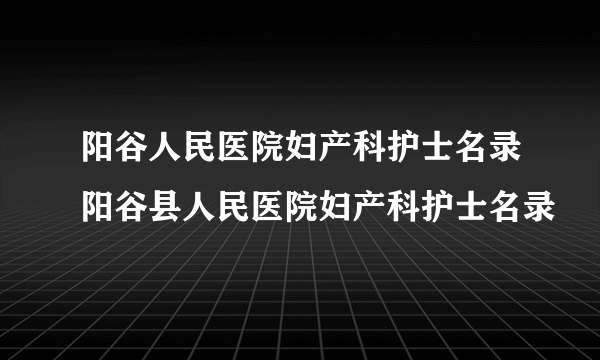 阳谷人民医院妇产科护士名录阳谷县人民医院妇产科护士名录