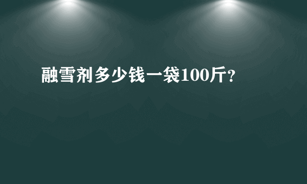 融雪剂多少钱一袋100斤？