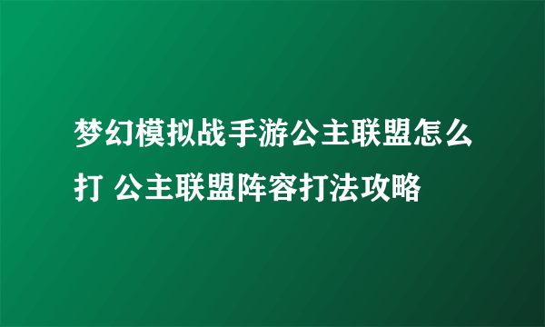 梦幻模拟战手游公主联盟怎么打 公主联盟阵容打法攻略