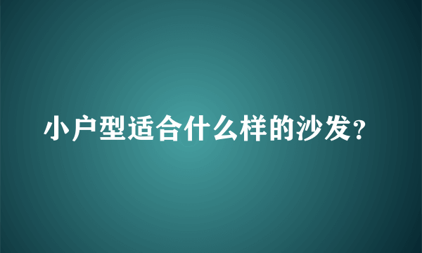 小户型适合什么样的沙发？