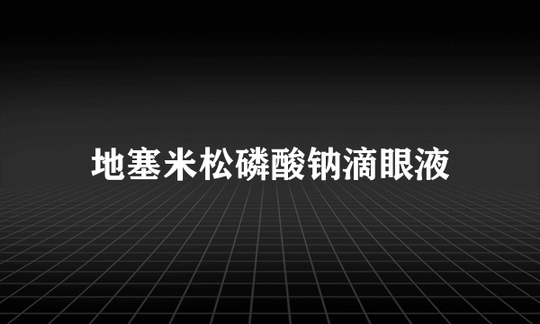 地塞米松磷酸钠滴眼液