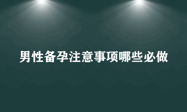 男性备孕注意事项哪些必做