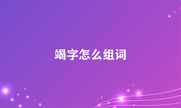 竭字怎么组词