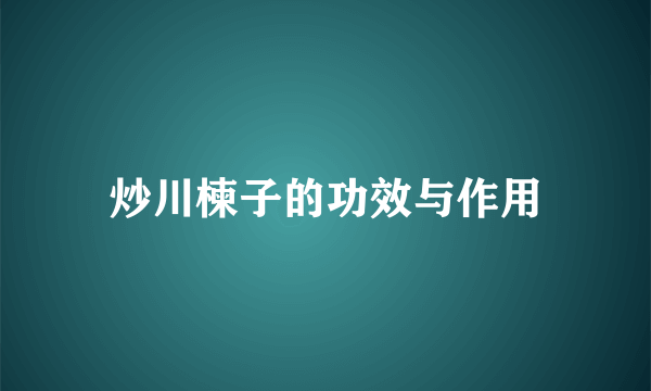 炒川楝子的功效与作用