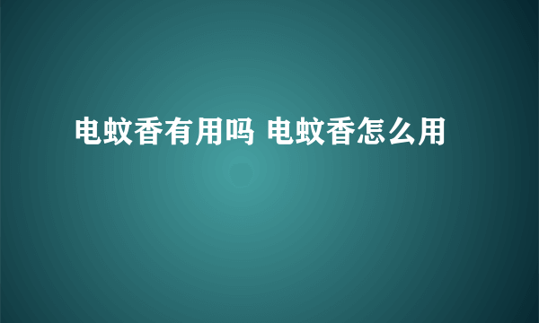 电蚊香有用吗 电蚊香怎么用