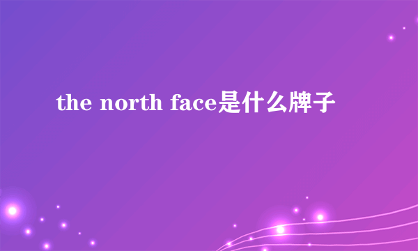 the north face是什么牌子