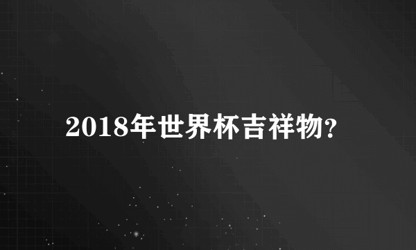 2018年世界杯吉祥物？