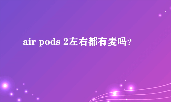 air pods 2左右都有麦吗？