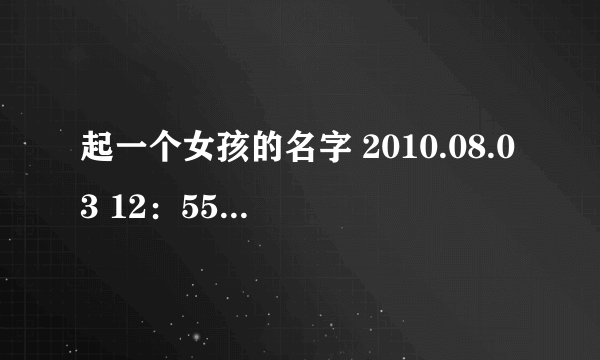 起一个女孩的名字 2010.08.03 12：55 出生的O型血 想起名为“罗韦？”