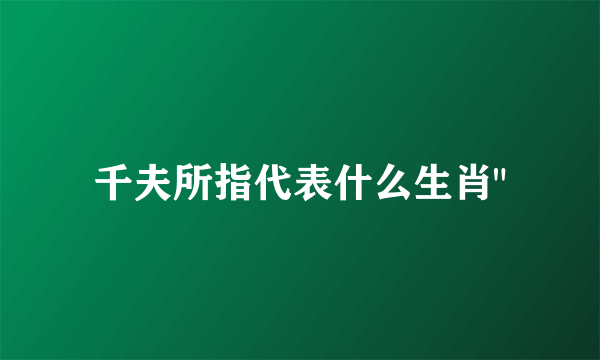 千夫所指代表什么生肖