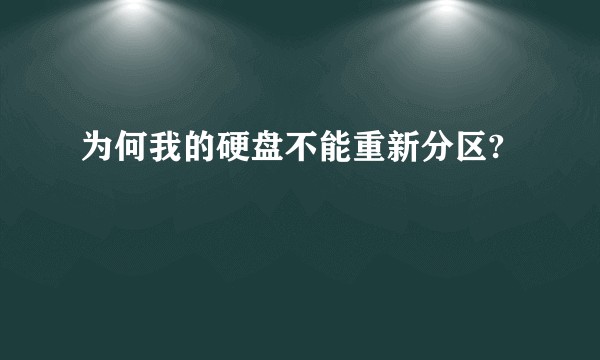 为何我的硬盘不能重新分区?