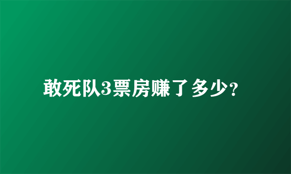 敢死队3票房赚了多少？