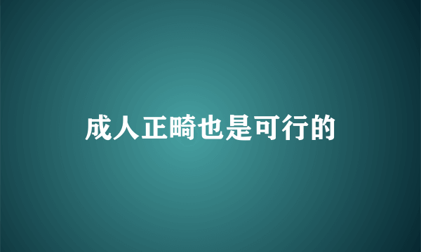 成人正畸也是可行的