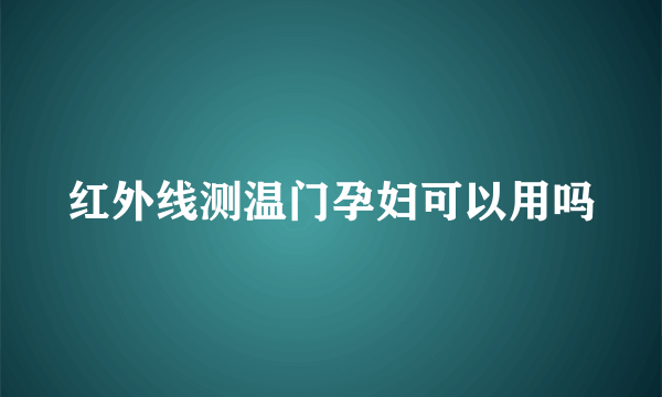 红外线测温门孕妇可以用吗