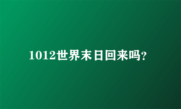 1012世界末日回来吗？