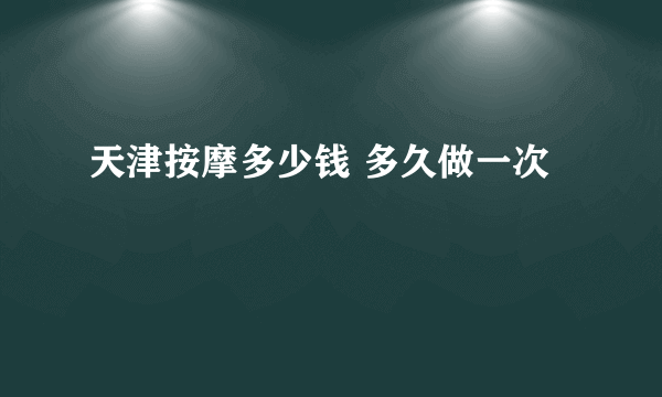 天津按摩多少钱 多久做一次