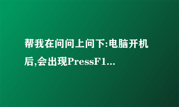 帮我在问问上问下:电脑开机后,会出现PressF1tocontinue,DELtoenterSETUP是什么意思?