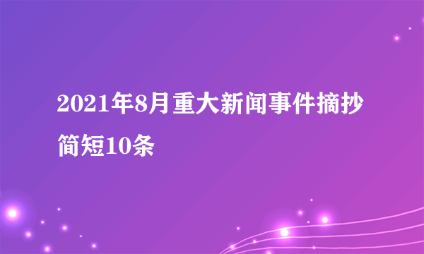 2021年8月重大新闻事件摘抄简短10条