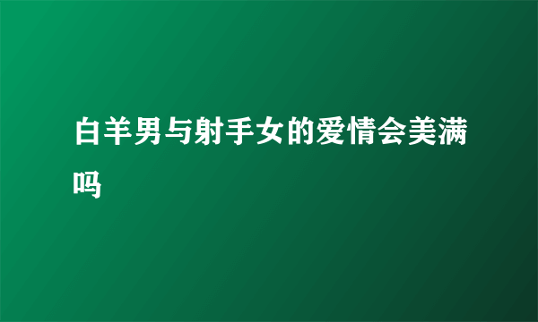 白羊男与射手女的爱情会美满吗