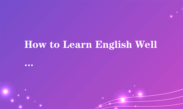 How to Learn English Well英语作文