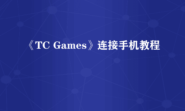 《TC Games》连接手机教程