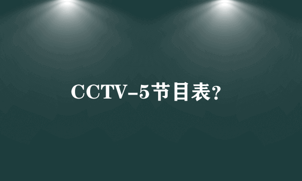 CCTV-5节目表？