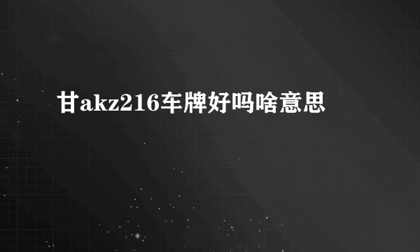 甘akz216车牌好吗啥意思