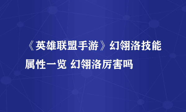 《英雄联盟手游》幻翎洛技能属性一览 幻翎洛厉害吗