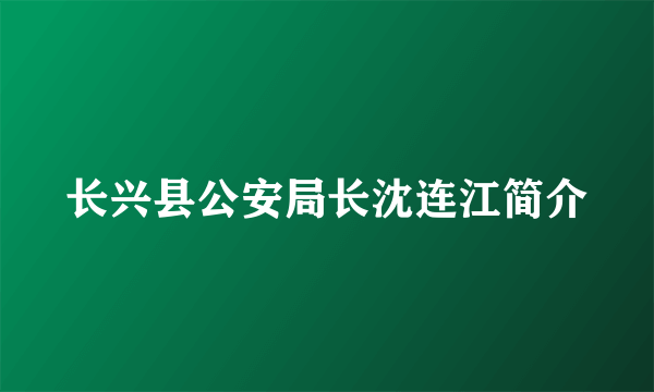 长兴县公安局长沈连江简介