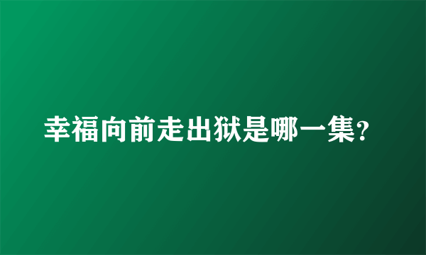 幸福向前走出狱是哪一集？