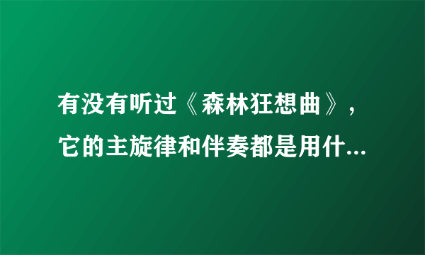 有没有听过《森林狂想曲》，它的主旋律和伴奏都是用什么乐器演奏的？