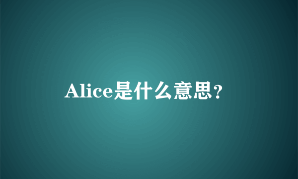 Alice是什么意思？