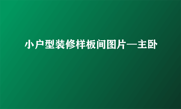 小户型装修样板间图片—主卧