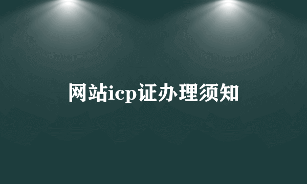 网站icp证办理须知