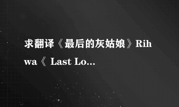 求翻译《最后的灰姑娘》Rihwa《 Last Love》歌词