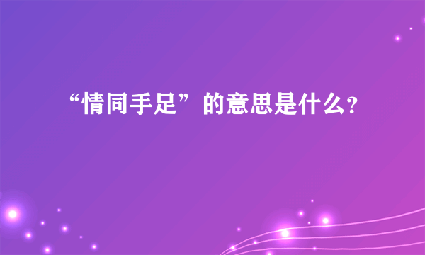 “情同手足”的意思是什么？