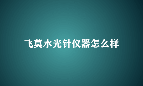 飞莫水光针仪器怎么样