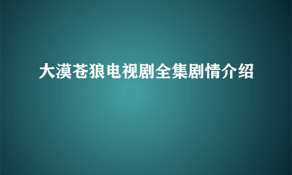 大漠苍狼电视剧全集剧情介绍