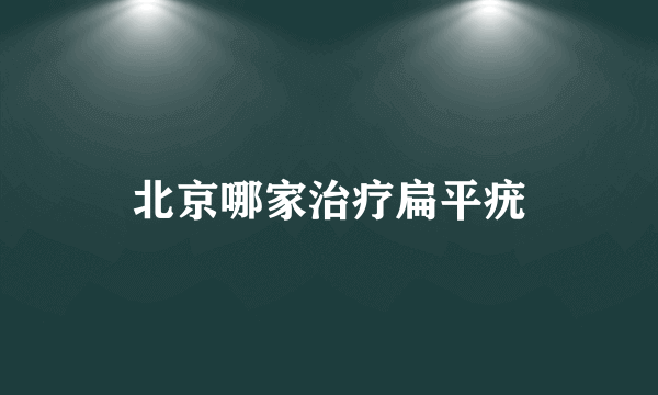 北京哪家治疗扁平疣