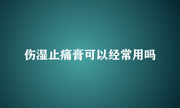 伤湿止痛膏可以经常用吗