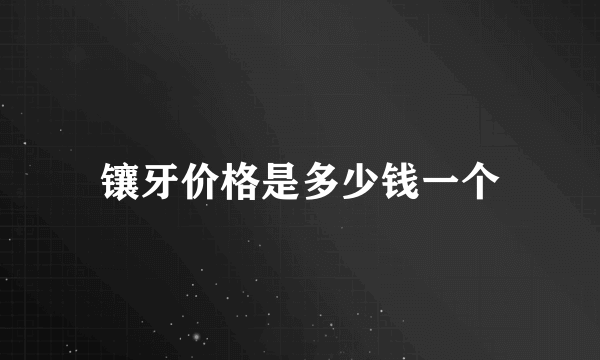 镶牙价格是多少钱一个