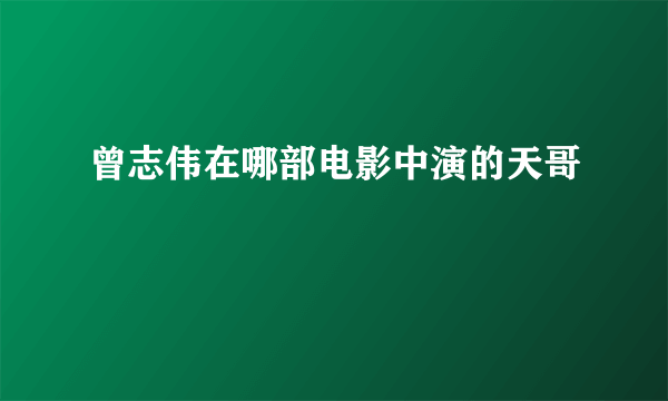 曾志伟在哪部电影中演的天哥