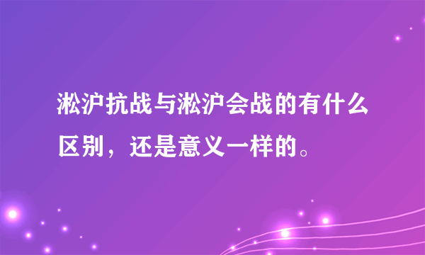 淞沪抗战与淞沪会战的有什么区别，还是意义一样的。