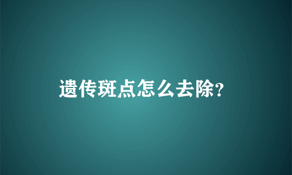 遗传斑点怎么去除？