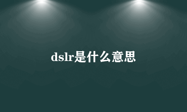 dslr是什么意思