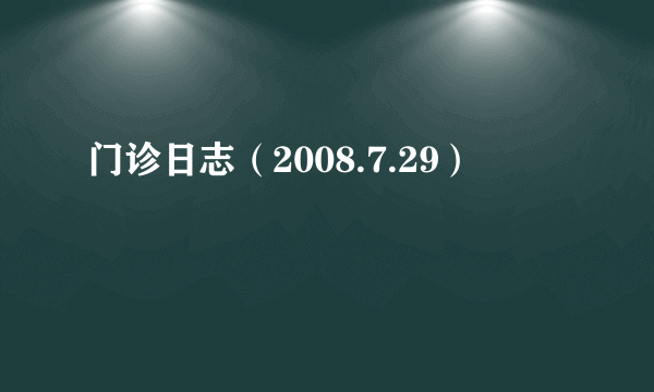 门诊日志（2008.7.29）